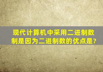 现代计算机中采用二进制数制是因为二进制数的优点是?