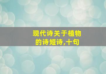 现代诗关于植物的诗短诗,十句