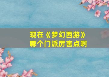 现在《梦幻西游》哪个门派厉害点啊