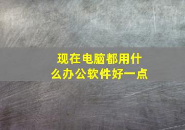 现在电脑都用什么办公软件好一点