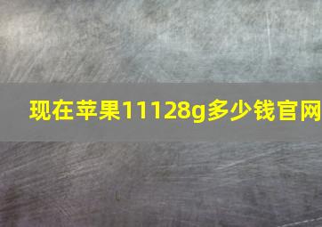 现在苹果11128g多少钱官网