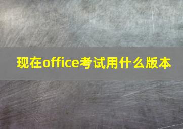 现在office考试用什么版本