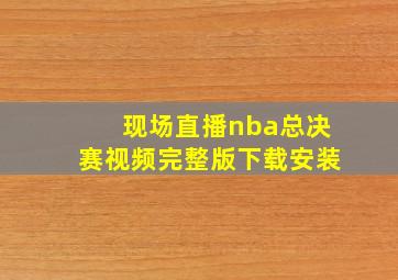 现场直播nba总决赛视频完整版下载安装