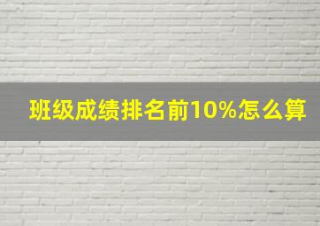 班级成绩排名前10%怎么算