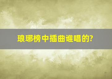 琅琊榜中插曲谁唱的?