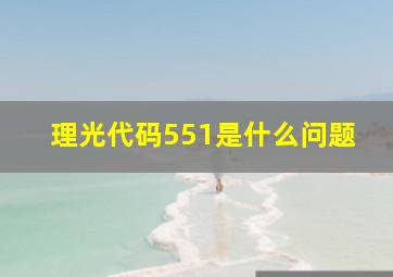 理光代码551是什么问题