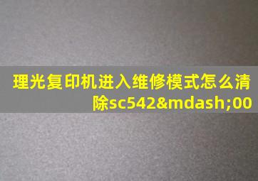 理光复印机进入维修模式怎么清除sc542—00