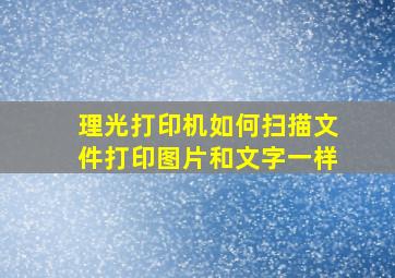 理光打印机如何扫描文件打印图片和文字一样