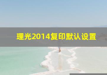 理光2014复印默认设置