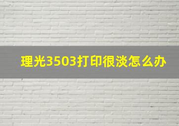 理光3503打印很淡怎么办