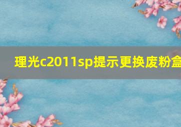 理光c2011sp提示更换废粉盒