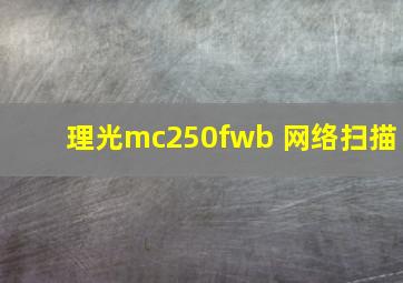 理光mc250fwb 网络扫描