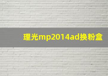 理光mp2014ad换粉盒