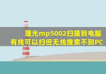 理光mp5002扫描到电脑有线可以扫但无线搜索不到PC