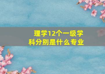 理学12个一级学科分别是什么专业