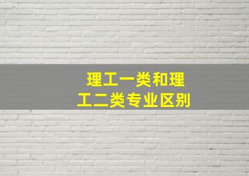 理工一类和理工二类专业区别