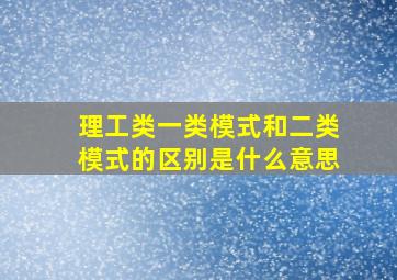 理工类一类模式和二类模式的区别是什么意思