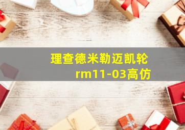 理查德米勒迈凯轮rm11-03高仿