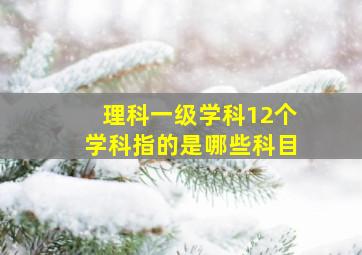 理科一级学科12个学科指的是哪些科目