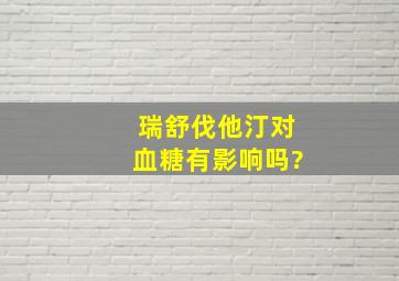 瑞舒伐他汀对血糖有影响吗?