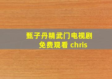 甄子丹精武门电视剧免费观看 chris