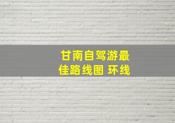 甘南自驾游最佳路线图 环线