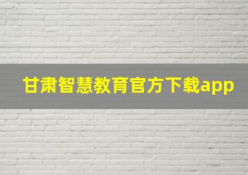 甘肃智慧教育官方下载app