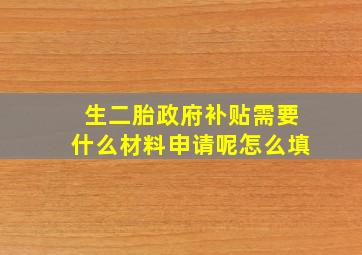 生二胎政府补贴需要什么材料申请呢怎么填