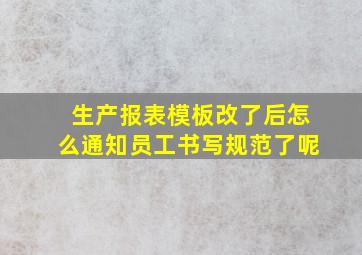 生产报表模板改了后怎么通知员工书写规范了呢