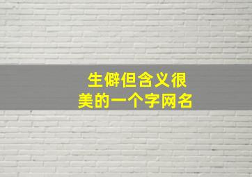 生僻但含义很美的一个字网名