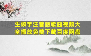 生僻字注音版歌曲视频大全播放免费下载百度网盘