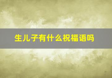 生儿子有什么祝福语吗