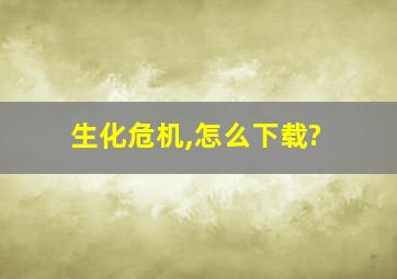 生化危机,怎么下载?