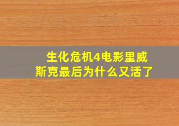 生化危机4电影里威斯克最后为什么又活了