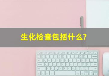 生化检查包括什么?