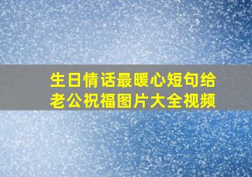 生日情话最暖心短句给老公祝福图片大全视频