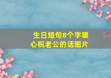 生日短句8个字暖心祝老公的话图片