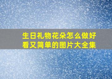 生日礼物花朵怎么做好看又简单的图片大全集