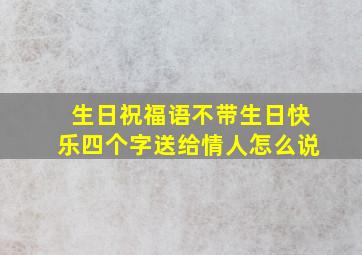 生日祝福语不带生日快乐四个字送给情人怎么说