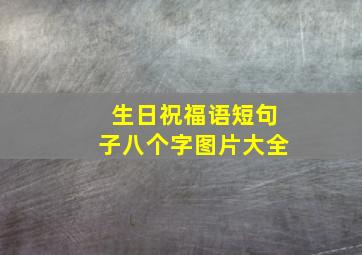 生日祝福语短句子八个字图片大全