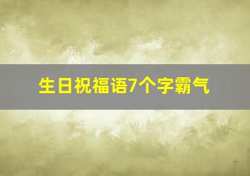 生日祝福语7个字霸气