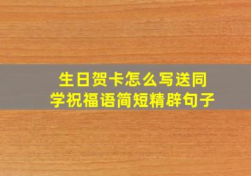 生日贺卡怎么写送同学祝福语简短精辟句子