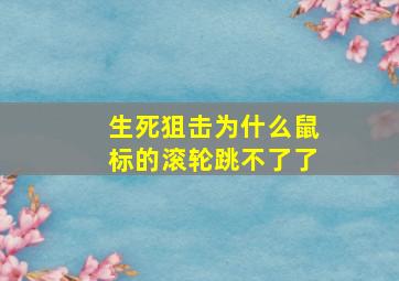 生死狙击为什么鼠标的滚轮跳不了了