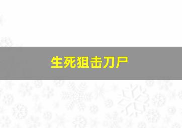 生死狙击刀尸