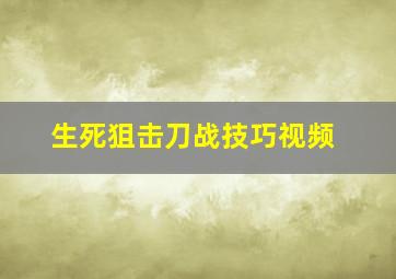 生死狙击刀战技巧视频