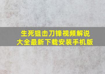 生死狙击刀锋视频解说大全最新下载安装手机版