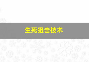 生死狙击技术