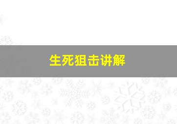 生死狙击讲解