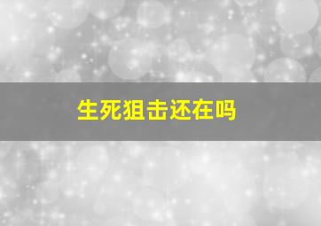 生死狙击还在吗