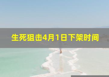 生死狙击4月1日下架时间